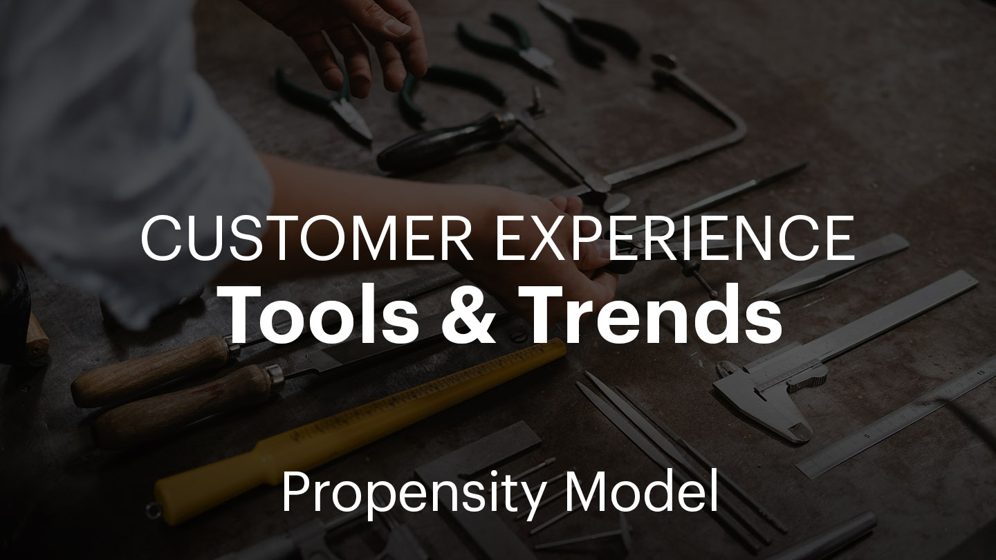 Propensity Model, CX Tools & Trends 2020
